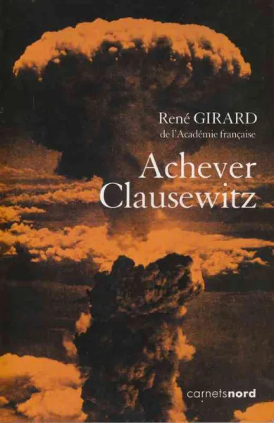 Achever Clausewitz - René Girard