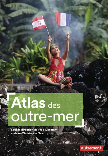 Atlas des Outre-mer - Du legs colonial aux défis du présent - Fred Constant, Jean-Christophe Gay (2025)