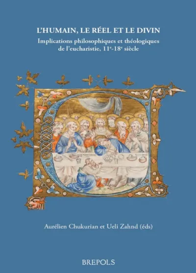 Aurélien Chukurian, Ueli Zahnd - L’humain, le réel et le divin: Implications philosophiques et théologiques de l’eucharistie, 11e-18e siècle (2026)