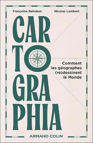 Cartographia: Comment les géographes (re)dessinent le Monde - Françoise Bahoken, Nicolas Lambert (2025)