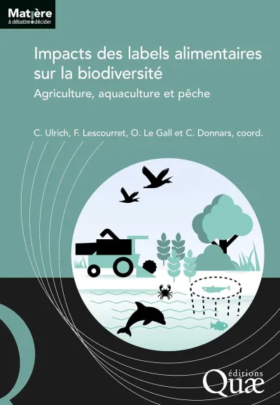 Clara Ulrich, Françoise Lescourret, Olivier le Gall, Catherine Donnars - Impacts des labels alimentaires sur la biodiversité: Agriculture, aquaculture et pêche (Matière à débattre et décider) (2026)