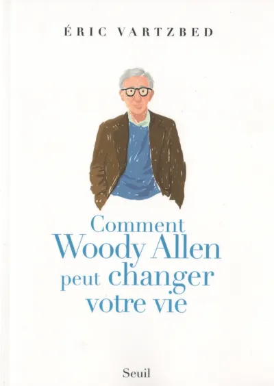 Comment Woody Allen peut changer votre vie -  Éric Vartzbed