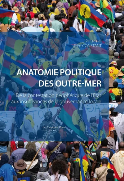 Fred Constant - Anatomie politique des Outre-mer: De la contestation périphérique de l'Etat aux insuffisances de la gouvernance locale (2026)