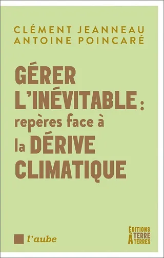 Gérer l'inévitable : repères face à la dérive climatique - Antoine Pointcare, Clément Jeanneau (2026)