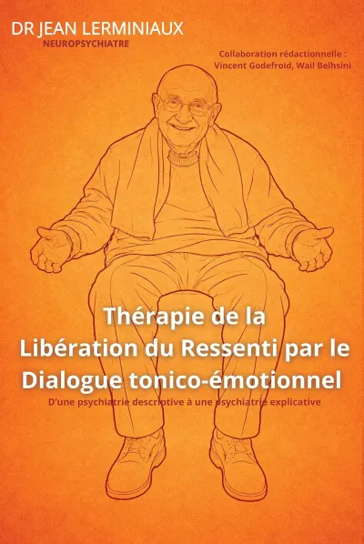 Jean Lerminiaux - Thérapie de la Libération du Ressenti par le Dialogue tonico-émotionnel: D'une psychiatrie descriptive à une psychiatrie explicative (2026)