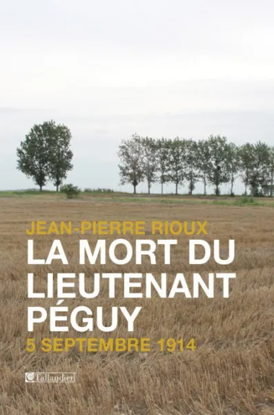 La Mort du lieutenant Péguy: 5 septembre 1914 - Jean-Pierre Rioux