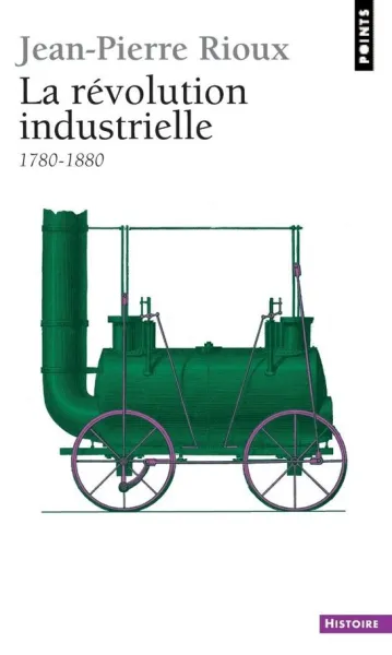 La Révolution industrielle (1770-1880) - Jean-Pierre Rioux