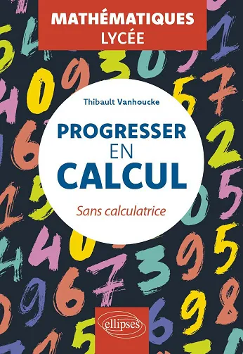 Progresser en calcul - Mathématiques - Lycée: Sans calculatrice - Thibault Vanhoucke (2026)