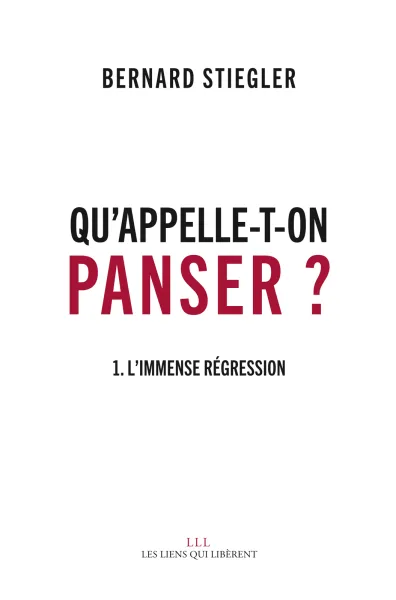 Qu'appelle-t-on Panser ?: 1. L'immense régression - Bernard Stiegler