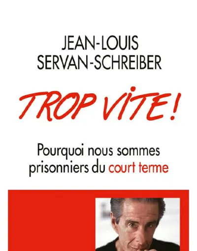 Trop vite !: Pourquoi nous sommes prisonniers du court terme - Jean-Louis Servan-Schreiber